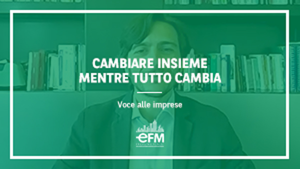 Cambiare insieme mentre tutto cambia. Voce alle imprese: EFM