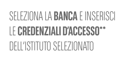 Seleziona la banca e inserisci le credenziali d’accesso** dell’istituto selezionato